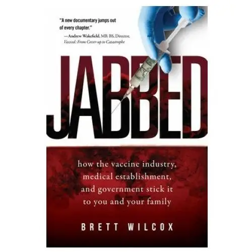 Jabbed: how the vaccine industry, medical establishment, and government stick it to you and your family Skyhorse pub