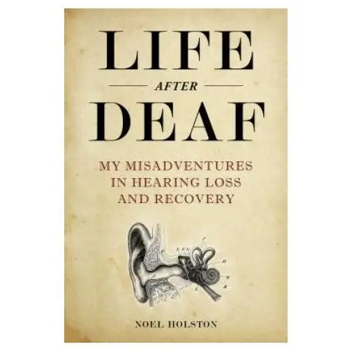 Life after deaf: my misadventures in hearing loss and recovery Skyhorse pub