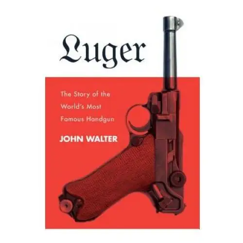 Skyhorse pub Luger: the story of the world's most famous handgun