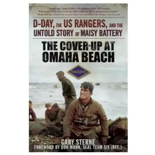 The cover-up at omaha beach: d-day, the us rangers, and the untold story of maisy battery Skyhorse pub