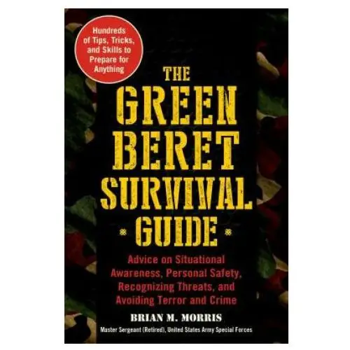 Skyhorse pub The green beret survival guide: advice on situational awareness, personal safety, recognizing threats, and avoiding terror and crime