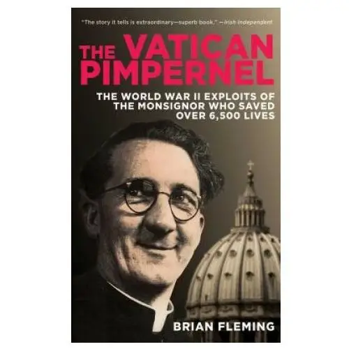 The Vatican Pimpernel: The World War II Exploits of the Monsignor Who Saved Over 6,500 Lives