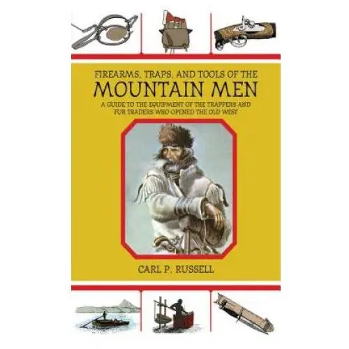 Firearms, traps, and tools of the mountain men Skyhorse publishing