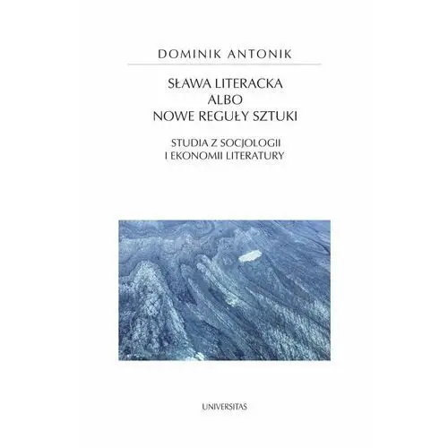 Sława literacka albo nowe reguły sztuki. Studia z socjologii i ekonomii literatury