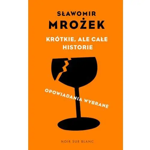 Krótkie, ale całe historie. opowiadania wybrane Sławomir mrożek