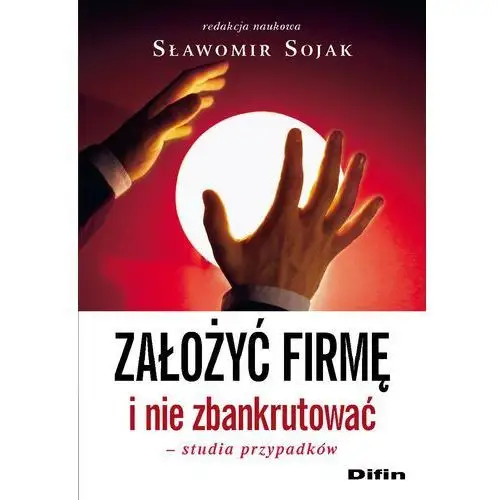 Sławomir sojak Założyć firmę i nie zbankrutować. studia przypadków