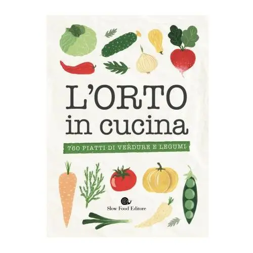 Orto in cucina. 760 piatti di verdure e legumi Slow food