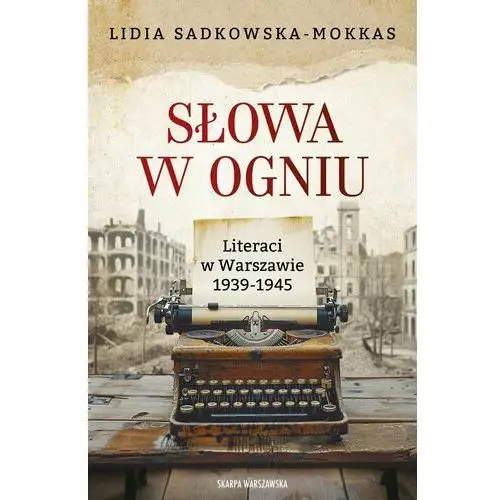 Słowa w ogniu. Literaci w Warszawie 1939-1945