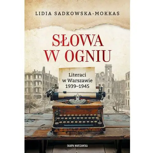 Słowa w ogniu. Literaci w Warszawie 1939-1945