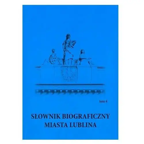 Słownik biograficzny miasta Lublina t.4