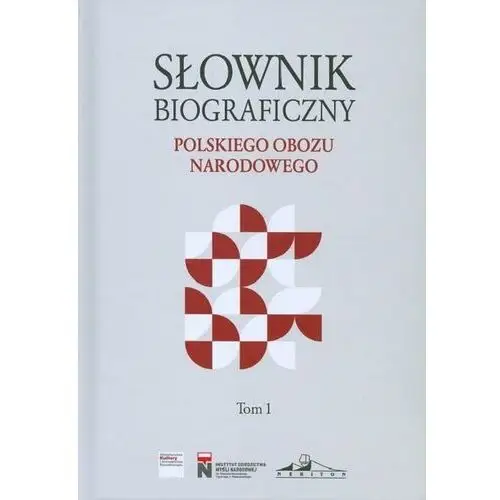 Słownik biograficzny polskiego obozu narodowego. Tom 1