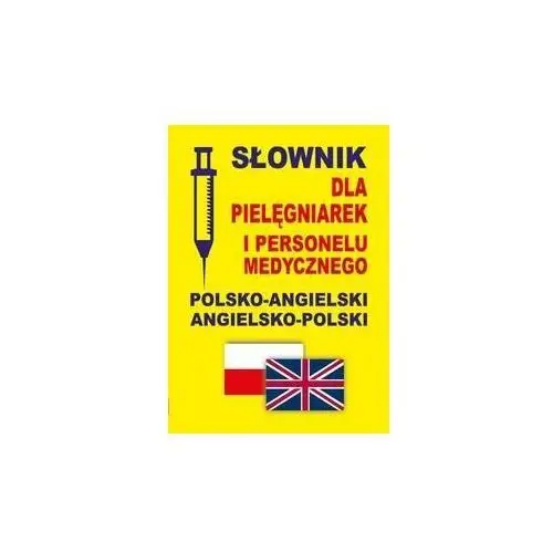 Słownik dla pielęgniarek i personelu medycznego. Polsko-angielski, angielsko-polski