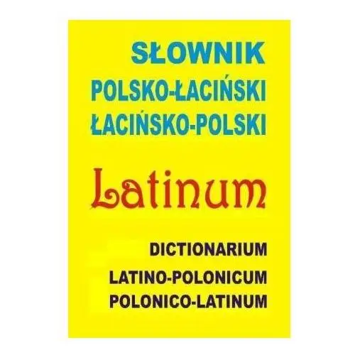 Słownik polsko-łaciński, łacińsko-polski. Dictionarium latino-polonicum, polonico-latinum
