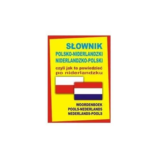 Słownik polsko-niderlandzki, niderlandzko-polski czyli jak to powiedzieć po niderlandzku