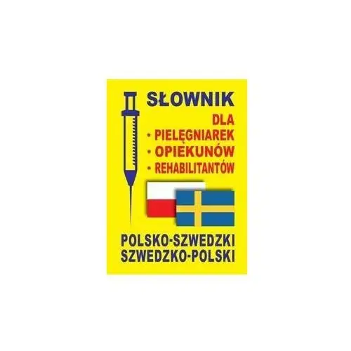 Słownik polsko-szwedzki, szwedzko-polski dla pielęgniarek, opiekunów, rehabilitantów