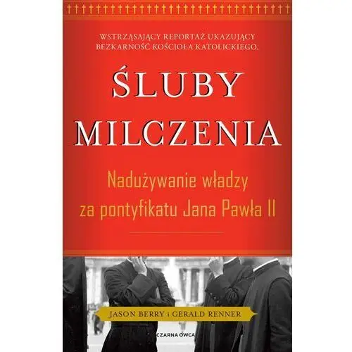 Śluby milczenia. nadużywanie władzy za pontyfikatu jana pawła ii wyd. 2021