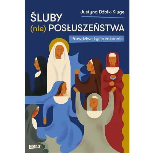 Śluby (nie)posłuszeństwa. Prawdziwe życie zakonnic