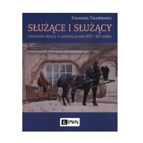 Służące i służący. literackie obrazy w polskiej prozie xix i xx wieku