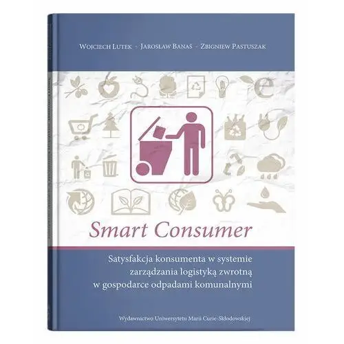 Smart consumer. Satysfakcja konsumenta w systemie zarządzania logistyką zwrotną w gospodarce odpadam