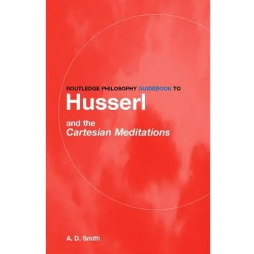 Routledge Philosophy GuideBook to Husserl and the Cartesian Meditations Smith Dan