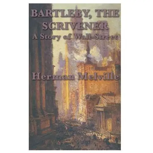 Bartleby, The Scrivener A Story of Wall-Street