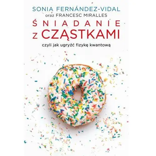 Śniadanie z cząstkami, czyli jak ugryźć fizykę kwantową (E-book)