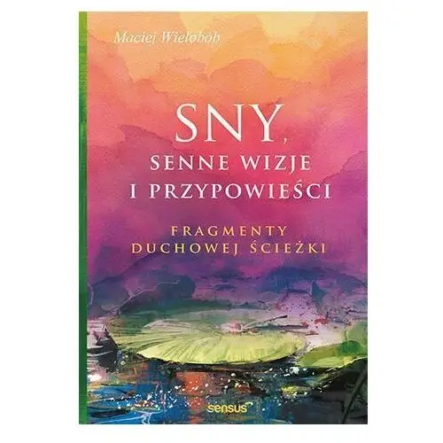 Sny, senne wizje i przypowieści. Fragmenty duchowej ścieżki