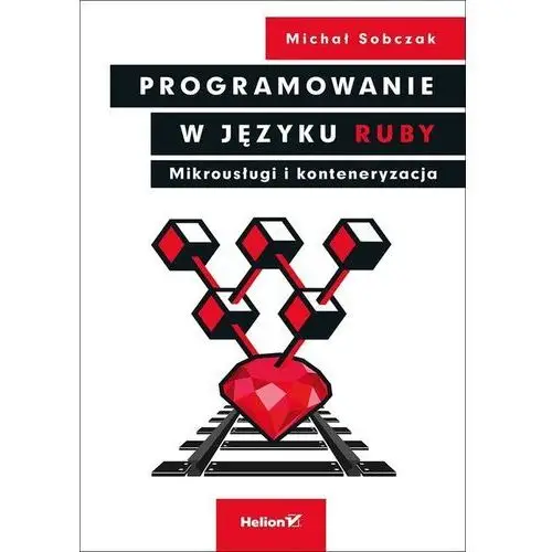 Programowanie w języku Ruby. Mikrousługi i konteneryzacja - Michał Sobczak, 8001-4842B