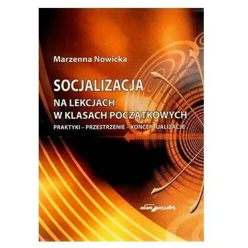 Socjalizacja na lekcjach w klasach początkowych Joanna Dziekońska, Marzenna Nowicka