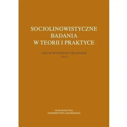 Socjolingwistyczne badania w teorii i praktyce. ujęcie interdyscyplinarne. tom 4, AZ#A7747859EB/DL-ebwm/pdf