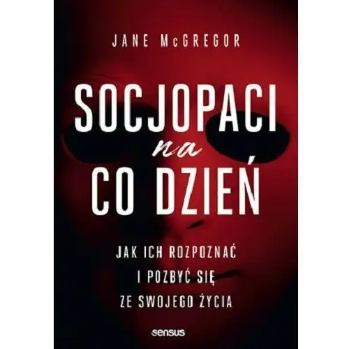 Socjopaci na co dzień. Jak ich rozpoznać i pozbyć się ze swojego życia