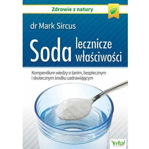 Soda - lecznicze właściwości. kompendium wiedzy o tanim, bezpiecznym i skutecznym środku uzdrawiającym