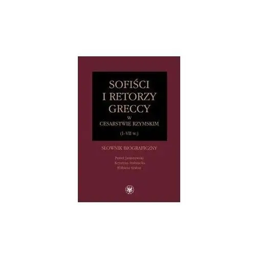 Sofiści i retorzy greccy w cesarstwie rzymskim (I-VII w.). Słownik biograficzny