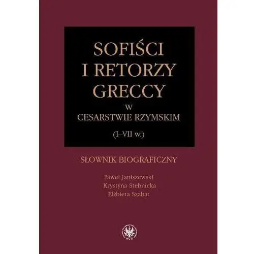 Sofiści i retorzy greccy w cesarstwie rzymskim I-VII w. Słownik biograficzny
