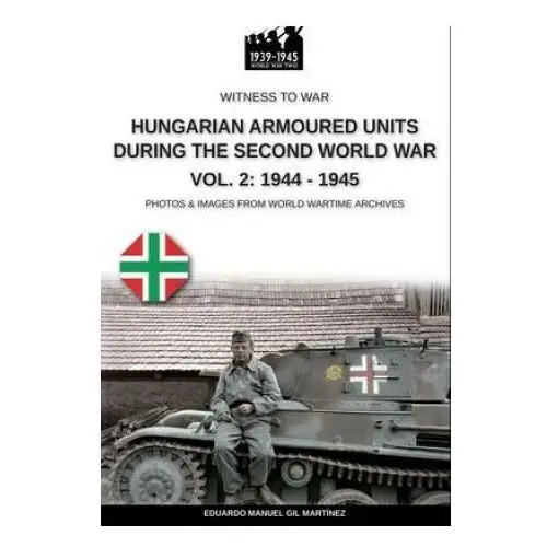 Hungarian armoured units during the Second World War - Vol. 2