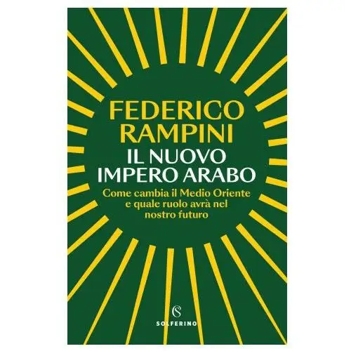 Nuovo impero arabo. Come cambia il Medio Oriente e quale ruolo avrà nel nostro futuro