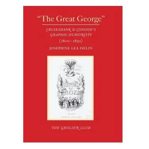 Sommer, will "the great george" - cruikshank and london's graphic humorists (1800-1850)