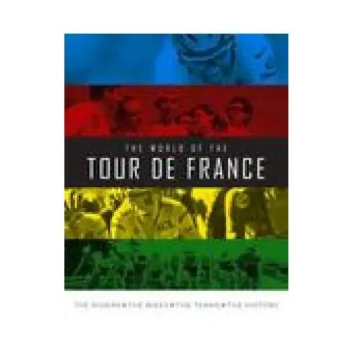 The world of the tour de france: the riders, the bikes, the teams, the history Sona books