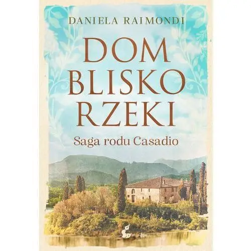 Dom blisko rzeki. saga rodu casadio Sonia draga