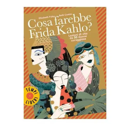 Cosa farebbe frida kahlo? lezioni di vita da 50 donne coraggiose Sonzogno