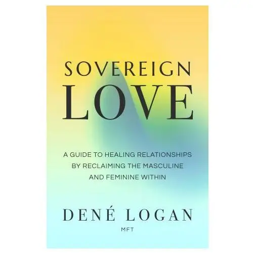 Sounds true inc Sovereign love: a guide to healing relationships by reclaiming the masculine and feminine within