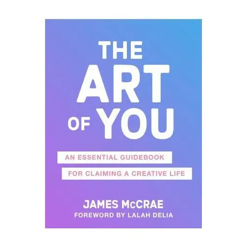 The art of you: an essential guidebook for claiming a creative life Sounds true inc