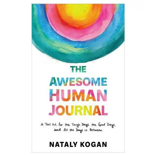 The awesome human journal: a tool kit for the tough days, the good days, and all the days in between Sounds true inc