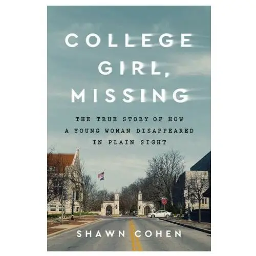 Sourcebooks inc College girl, missing: the true story of how a young woman disappeared in plain sight