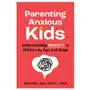 Parenting Anxious Kids: Understanding Anxiety in Children by Age and Stage Sklep on-line