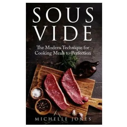 Sous vide: the modern technique for cooking meals to perfection Createspace independent publishing platform