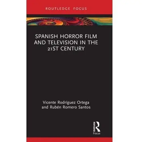 Spanish Horror Film and Television in the 21st Century Rodriguez Ortega, Vicente (Universidad Carlos III de Madrid, Spain); Romero Santos, Ruben (Universidad Carlos III de Mad