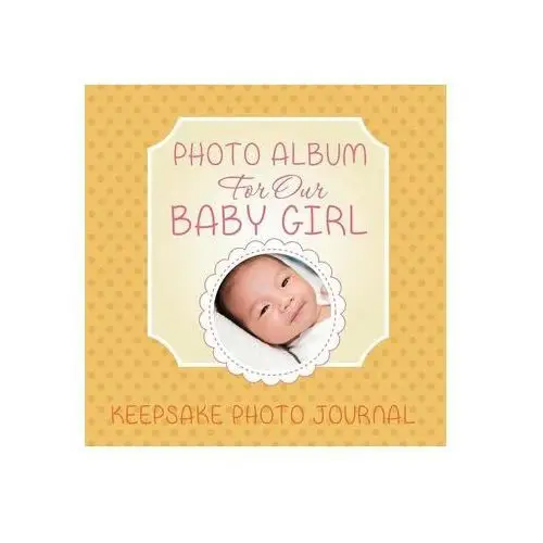 Photo album for our baby girl Speedy publishing llc