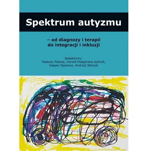 Spektrum autyzmu – od diagnozy i terapii do integracji i inkluzji