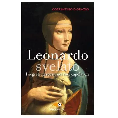 Leonardo svelato. I segreti nascosti nei suoi capolavori